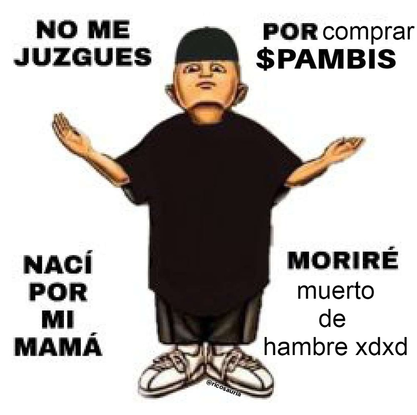 No me juzgues por comprar $PAMBIS nací por mi mamá y moriré muerto de hambre xdxdxdxd - meme