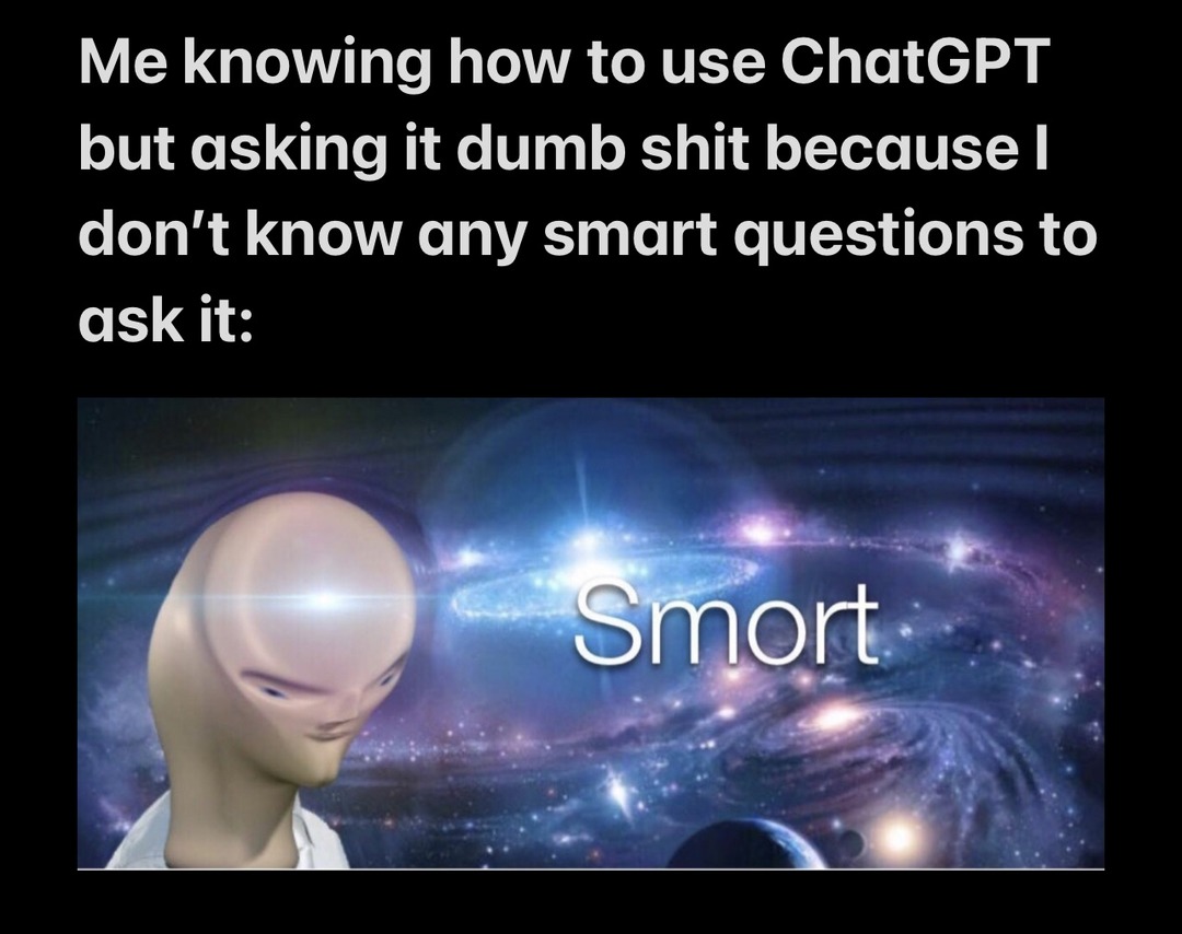 I’m smort, but not ChatGPT smort - meme