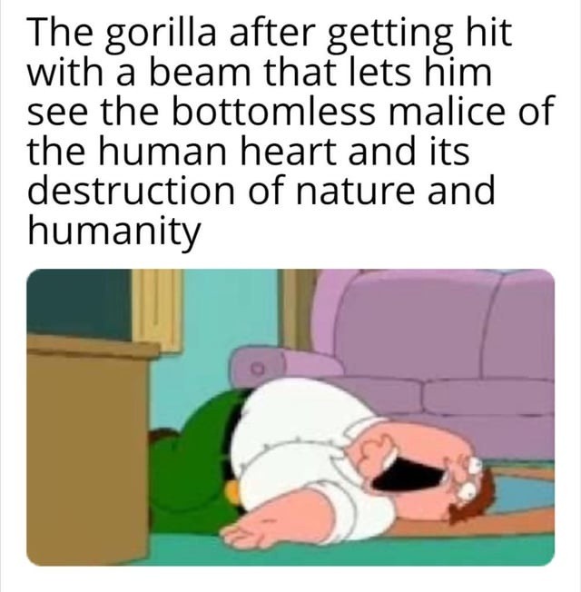 Gorilla after seeing humanity’s entire villain arc in 1 second - meme