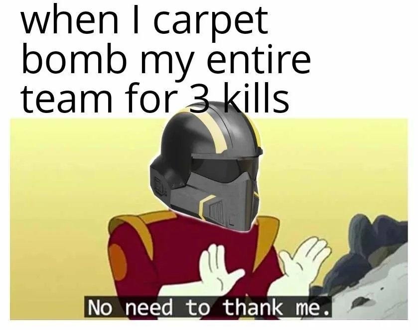 Carpet bombed my whole squad for 3 kills. Worth it - meme