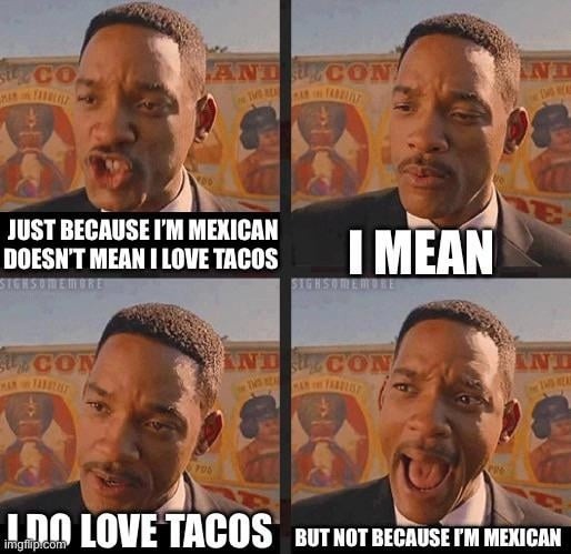 Not all Mexicans love tacos. But I do. Just saying. - meme