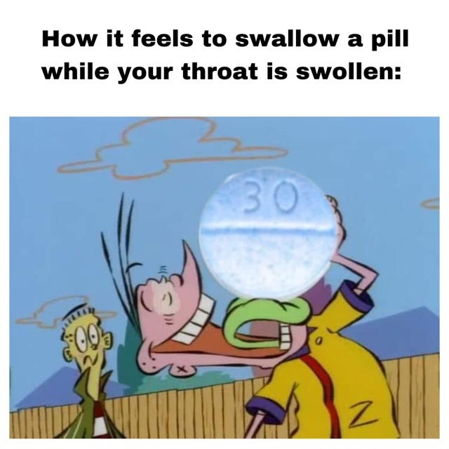 how it feels to swallow a pill while your throat i swollen - meme