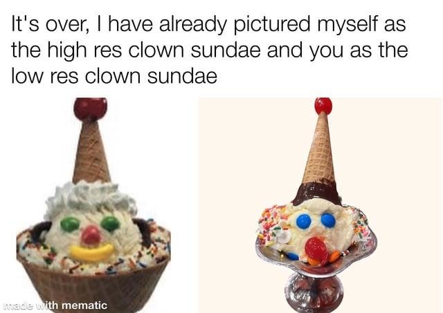 You: low res clown. Me: high res clown with emotional damage - meme