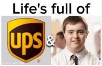 Lifes Full Of UPS and ... - meme