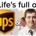 Lifes Full Of UPS and ...
