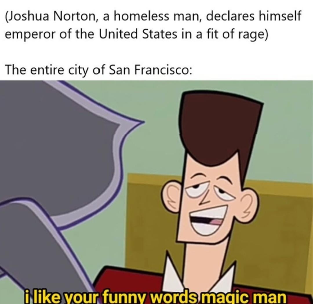 Homeless guy declared himself emperor and San Francisco just rolls with it - meme