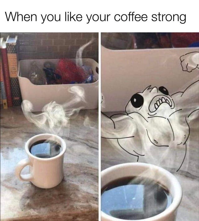 When you like you coffee strong - meme