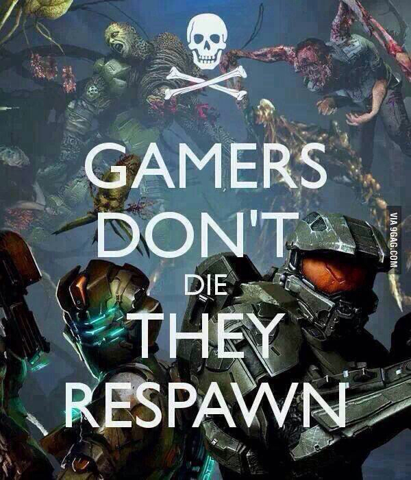 Gamers dont die. They respawn - meme