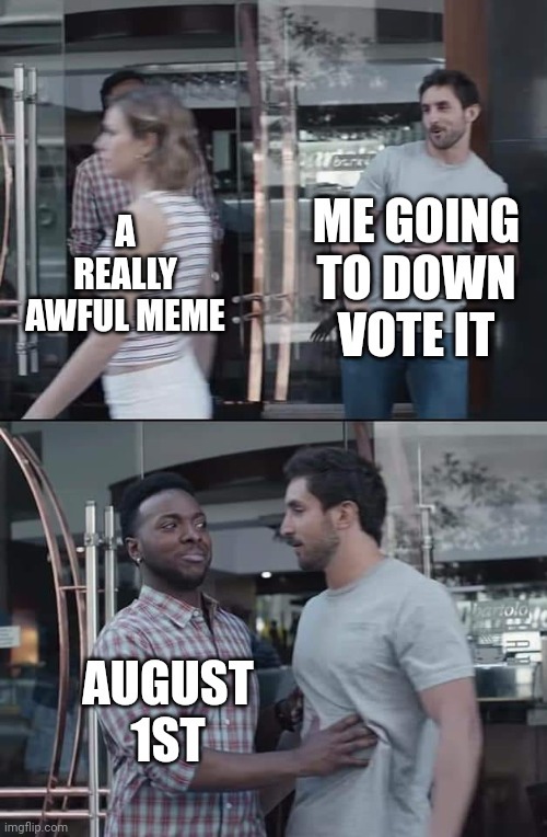 It's almost August firstbyou know what that means - meme
