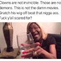 them clowns ain't no spooks. whoop dat clown ass all the way back to da carnival