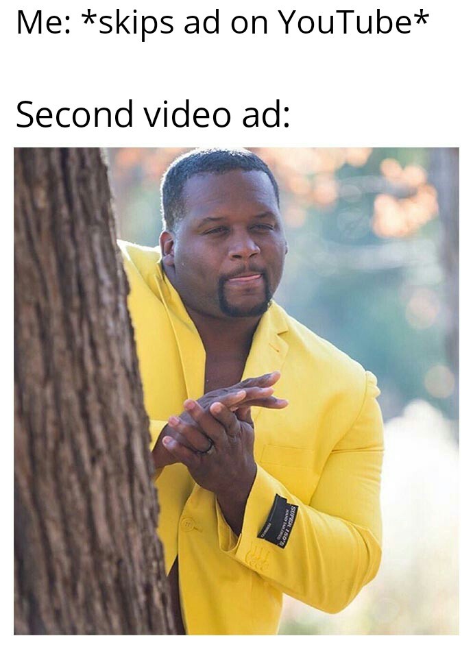 Youtube ads be like: - meme