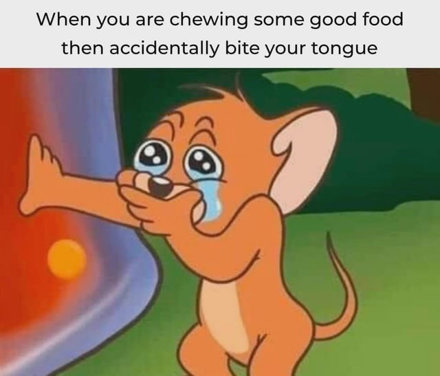 bite your tongue mid-chew and see your whole life flash - meme