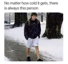 No matter how cold i gets, there is always this person - meme