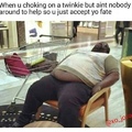 choke on my Twinkie!