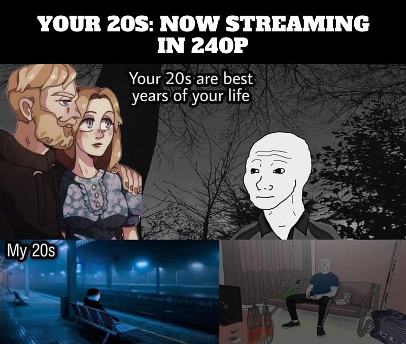 your 20s now streaming in glorious 240p - meme