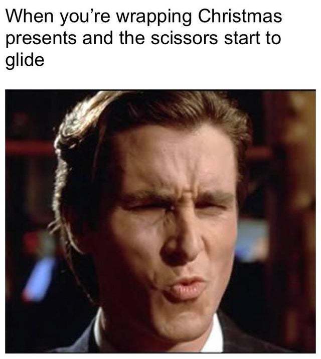 When you're wrapping Christmas presents and the scissors start to glide - meme