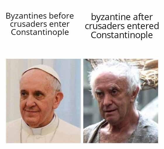 Byzantines before vs after Crusaders showed up - meme