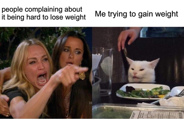 it’s so hard to gain weight \: - meme