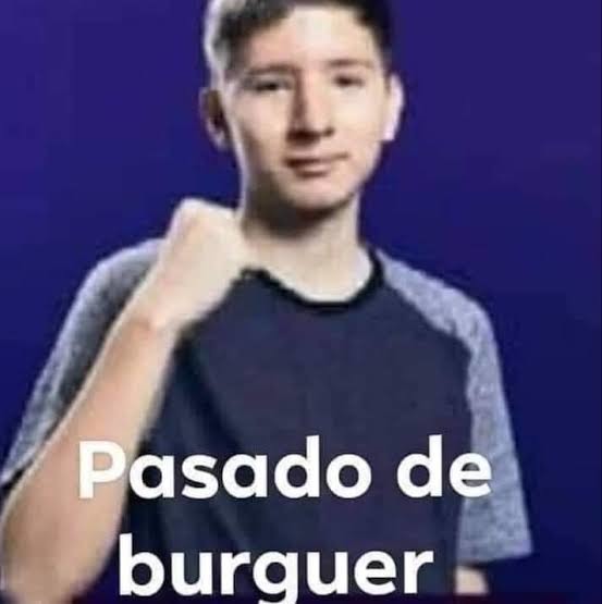 Pasado de burger - meme