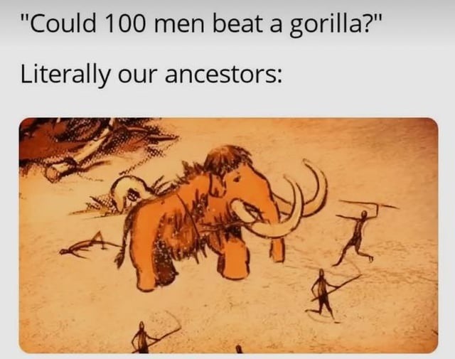 100 guys vs a gorilla? Our ancestors already did it - meme