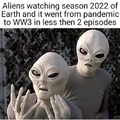 Aliens watching season 2022 of Earth and it went from Pandemic to WW3 in less than 2 episodes