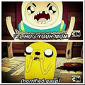 Seriously.....I'll hug your mother