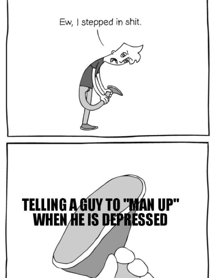 Guys never tell a depressed person to man up - meme