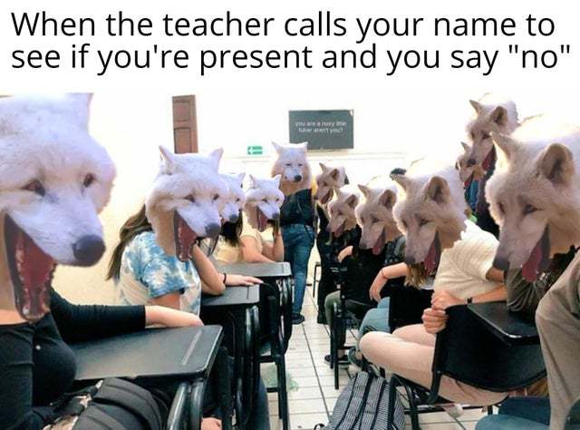 When the teacher calls your name to see if you're present and you say no - meme