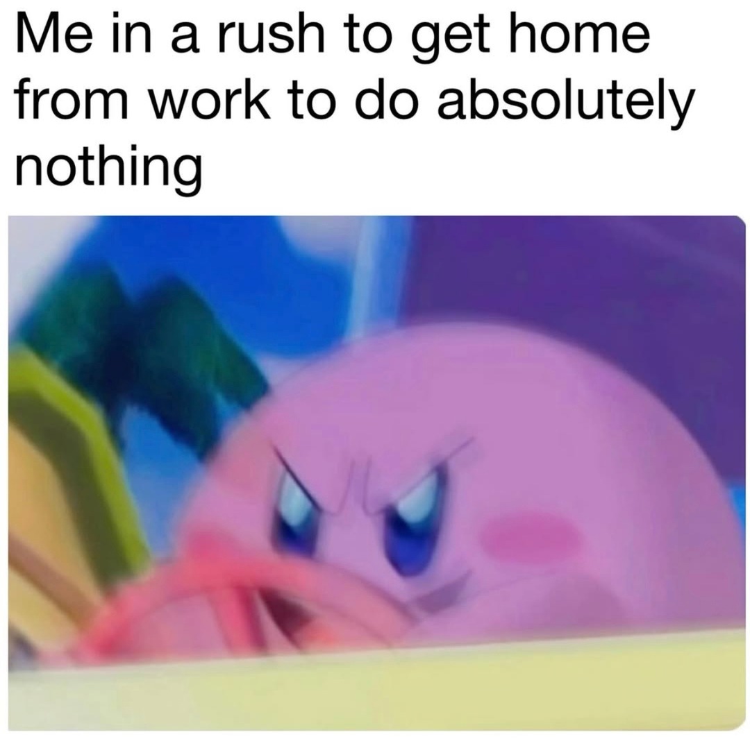 Leaving work like I got places to be when I don’t - meme