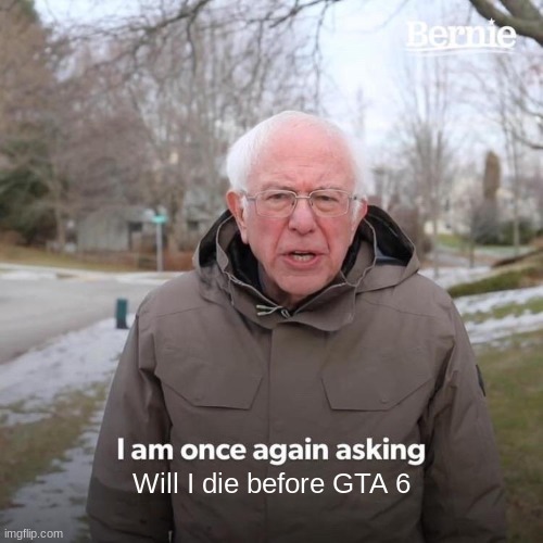 GTA 6 is taking so long I might not make it - meme