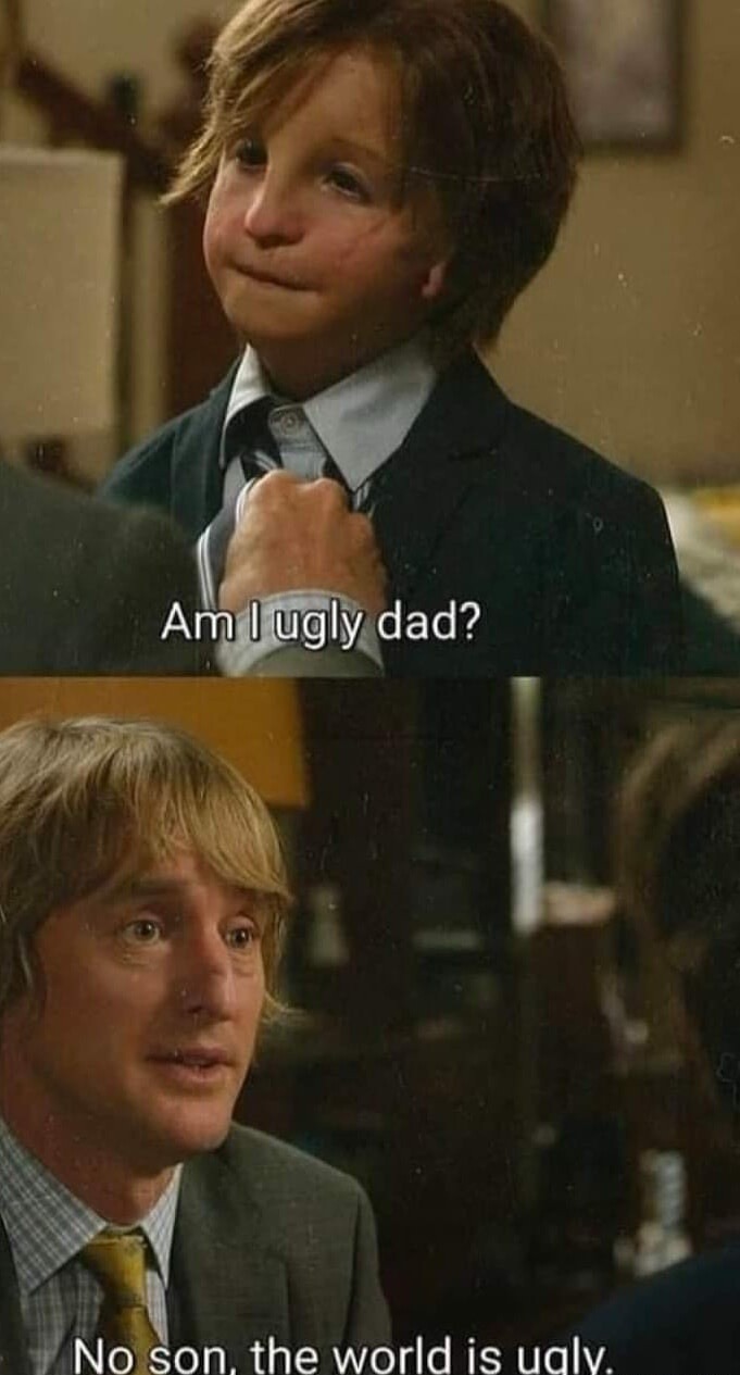 Son asked am I ugly and I said the world might be cruel - Meme by SmugAnn  :) Memedroid