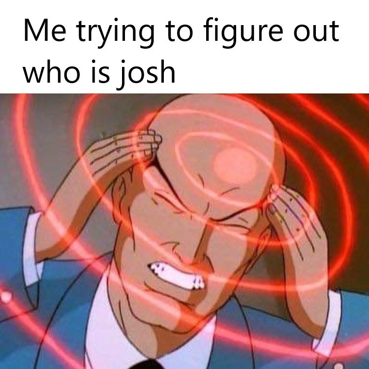 who is josh - meme