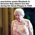 Britain decided to protect Elizabeth II because they almost lost her during the Great Plague in 1349