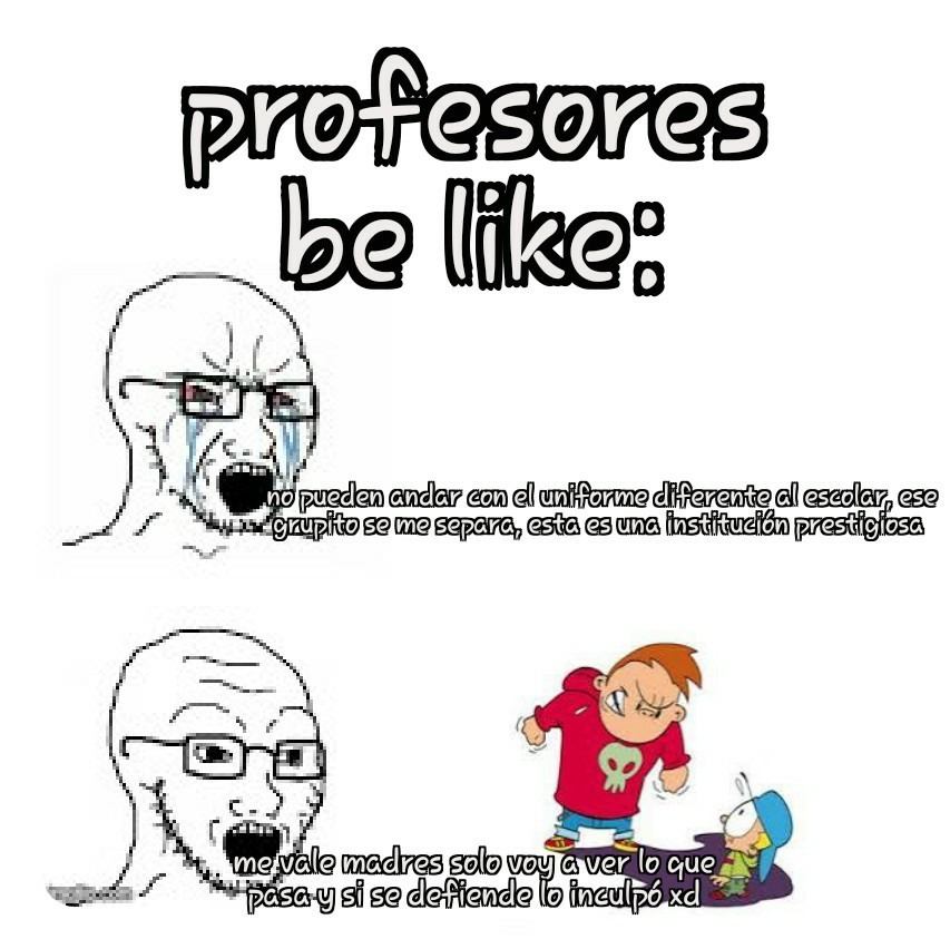 También pasa que los alumnos hacen cosas turbias (fumar drogarse pelearse) y no hacen nada o llegan demasiado tarde - meme