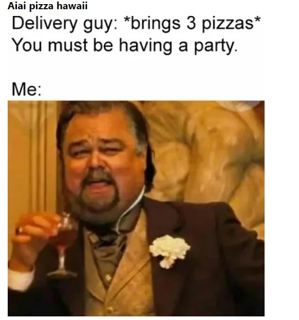 So many pizzas! You must be having a party - meme