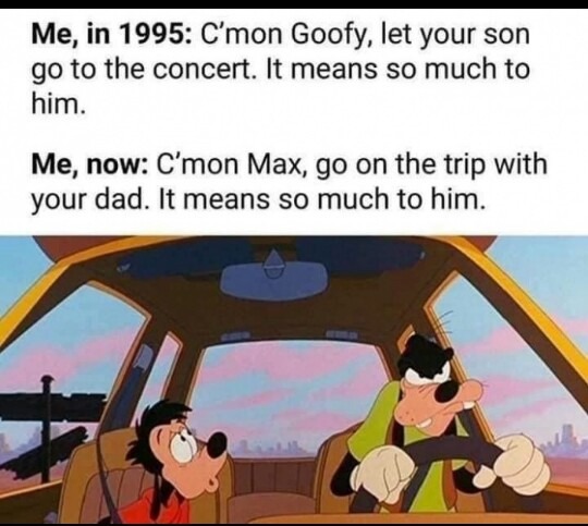 Goofy Movie was awesome - meme