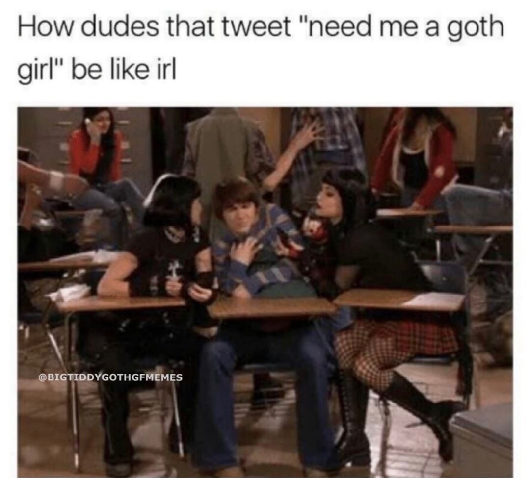 I need a goth girlfriend - meme