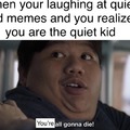 When you are laughing at quiet kid memes