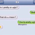 You're pretty ugly !