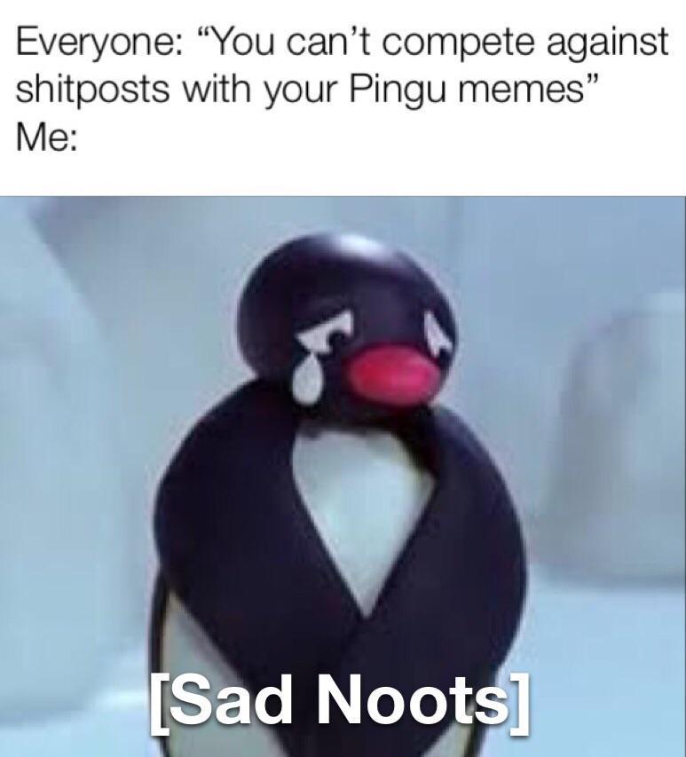 I gotta bring back the Pingu memes