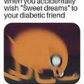 When you accidentally wish Sweet Dreams to your diabetic friend