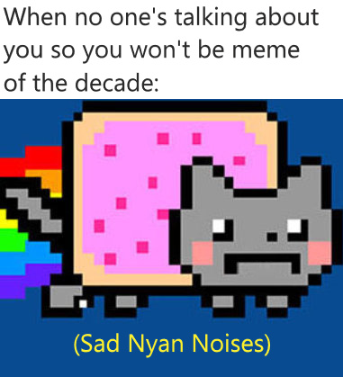 I nominate NyanCat as meme of the decade