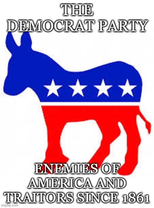 Democrats:  Enemies of America since 1861 - meme