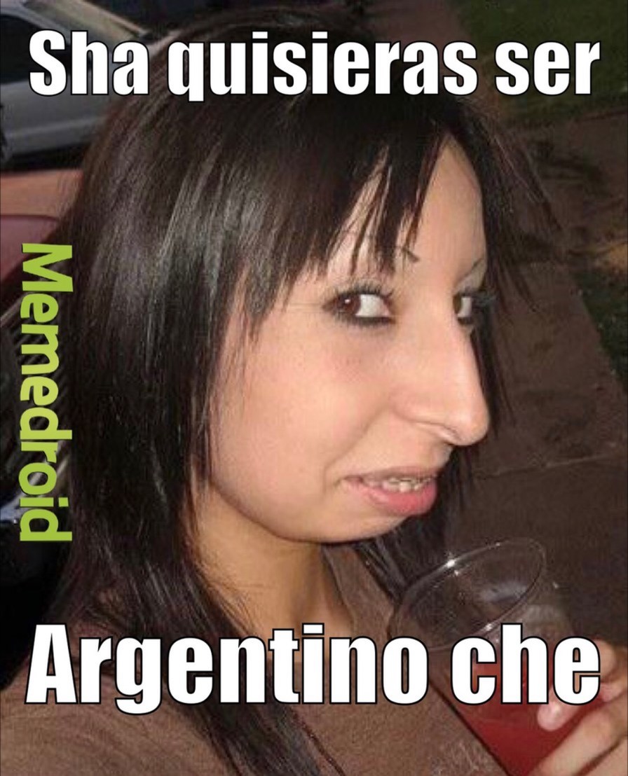 Ya quisieras ser argentino - meme