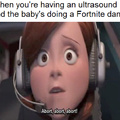When you are having an ultrasound and the baby's doing a Fortnite dance