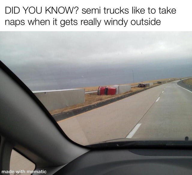 Did you know? Semi trucks like to take naps when it gets really windy outside - meme