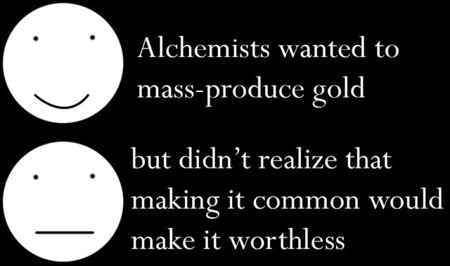 Alchemists discovered how to ruin gold by making it too easy - meme