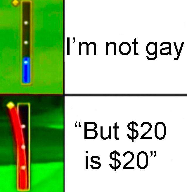 I'm not gay but $20 is $20 - meme