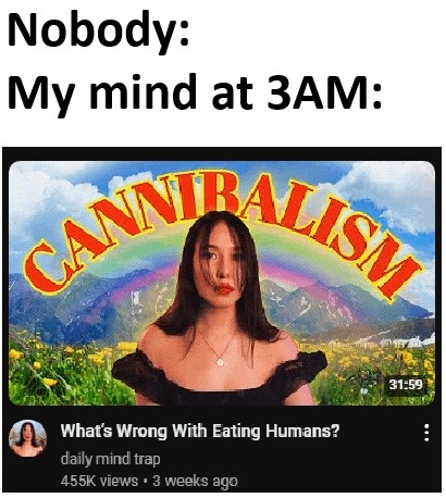 Nobody: My brain at 3AM: is eating humans that bad tho? - meme