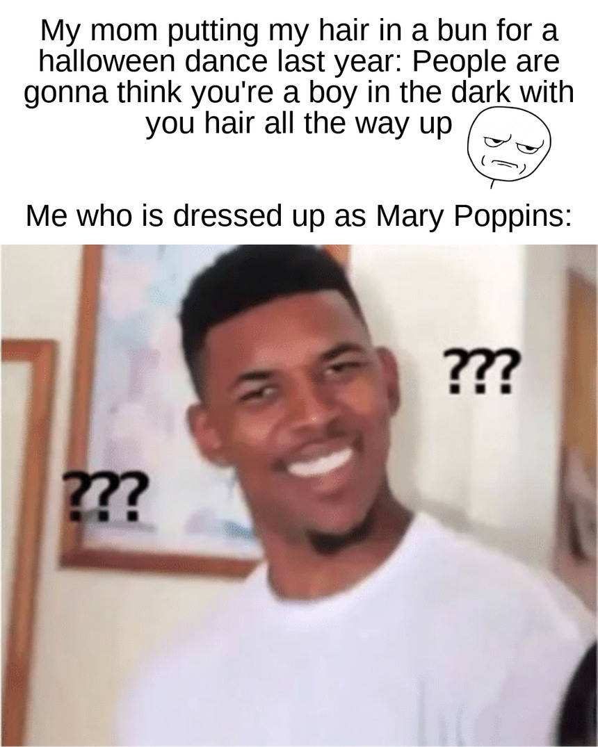 I had to put together that costume last second because my mom decided I couldn't go in my mad hatter costume cuz people would think I'm a boy. I spent money on that mad hatter costume and never got to use it. - meme